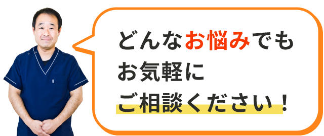 どんなお悩みでもお気軽にご相談ください！